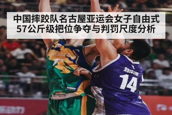 中国摔跤队名古屋亚运会女子自由式57公斤级把位争夺与判罚尺度分析（jiuyou）